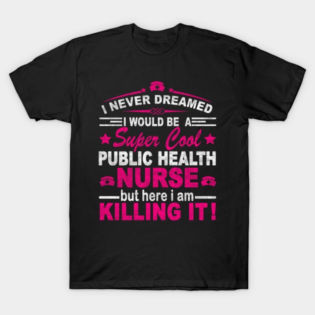 I NEVER DREAMED I WOULD BE A SUPER COOL NURSE BUT HERE I AM KILLING IT T-Shirt by SilverTee